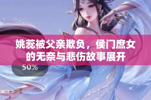 姚蕊被父亲欺负，侯门庶女的无奈与悲伤故事展开