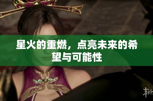 星火的重燃，点亮未来的希望与可能性