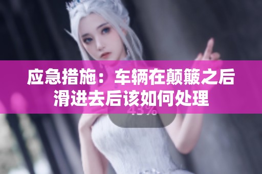 应急措施：车辆在颠簸之后滑进去后该如何处理