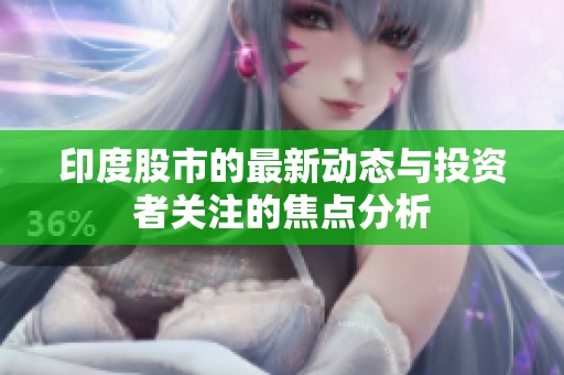 印度股市的最新动态与投资者关注的焦点分析
