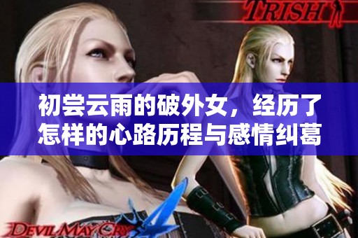 初尝云雨的破外女，经历了怎样的心路历程与感情纠葛