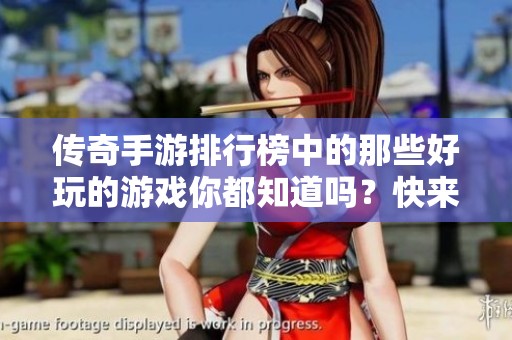 传奇手游排行榜中的那些好玩的游戏你都知道吗？快来看看精彩推荐！