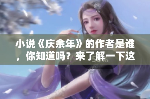 小说《庆余年》的作者是谁，你知道吗？来了解一下这部作品吧！