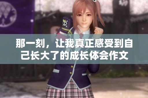 那一刻，让我真正感受到自己长大了的成长体会作文