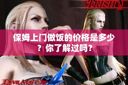 保姆上门做饭的价格是多少？你了解过吗？