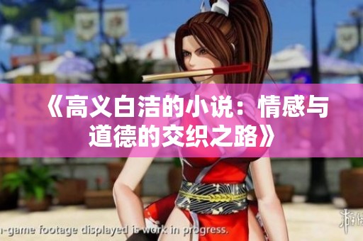 《高义白洁的小说：情感与道德的交织之路》
