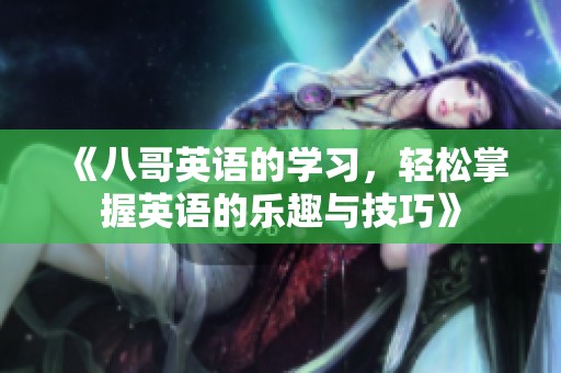 《八哥英语的学习，轻松掌握英语的乐趣与技巧》