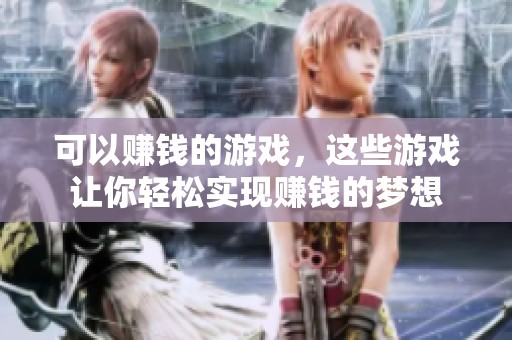 可以赚钱的游戏，这些游戏让你轻松实现赚钱的梦想