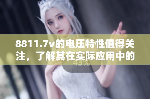 8811.7v的电压特性值得关注，了解其在实际应用中的重要性。