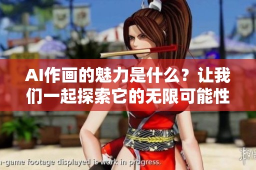 AI作画的魅力是什么？让我们一起探索它的无限可能性。