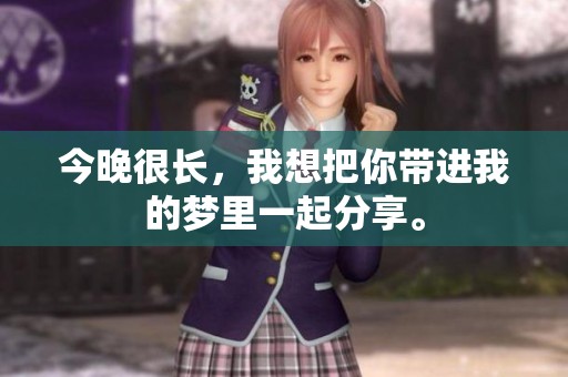 今晚很长，我想把你带进我的梦里一起分享。