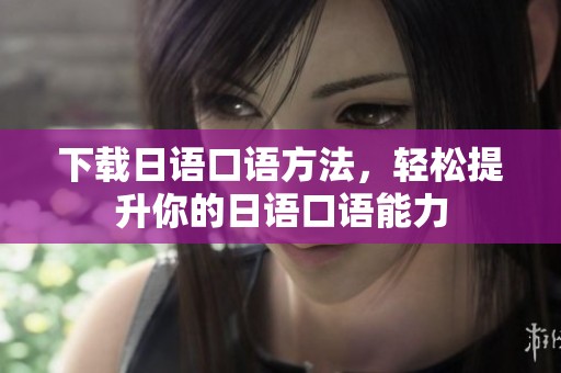下载日语口语方法，轻松提升你的日语口语能力
