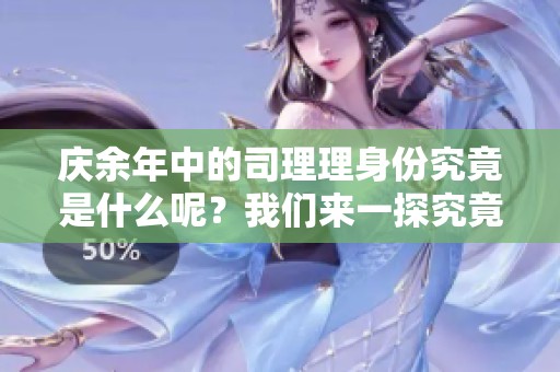 庆余年中的司理理身份究竟是什么呢？我们来一探究竟。