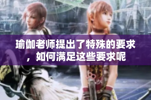 瑜伽老师提出了特殊的要求，如何满足这些要求呢