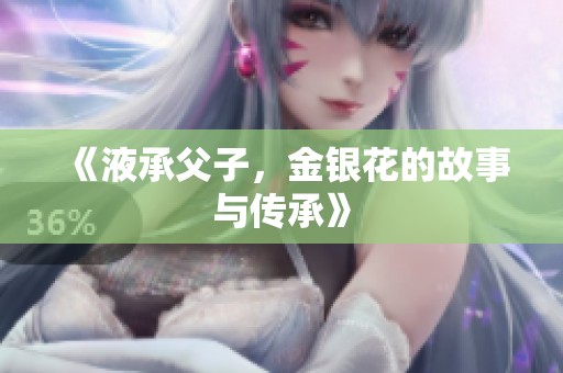 《液承父子，金银花的故事与传承》