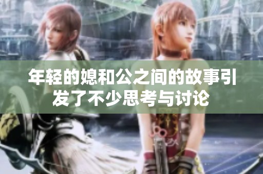 年轻的媳和公之间的故事引发了不少思考与讨论