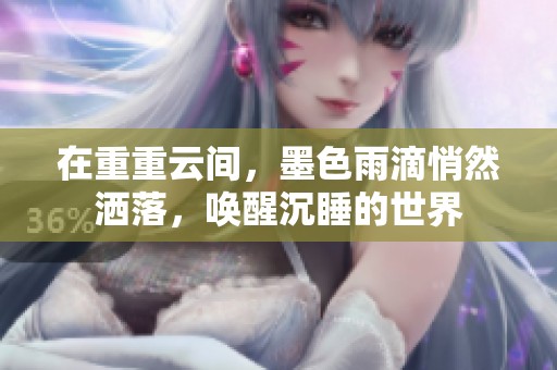 在重重云间，墨色雨滴悄然洒落，唤醒沉睡的世界