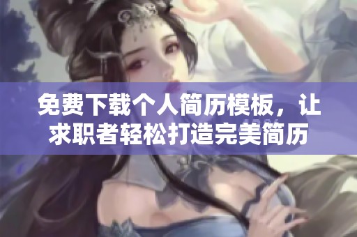 免费下载个人简历模板，让求职者轻松打造完美简历