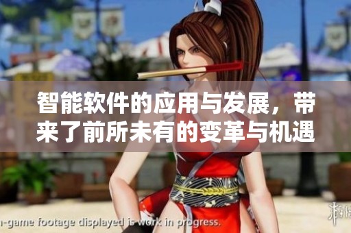 智能软件的应用与发展，带来了前所未有的变革与机遇。