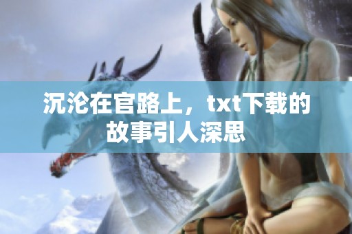 沉沦在官路上，txt下载的故事引人深思