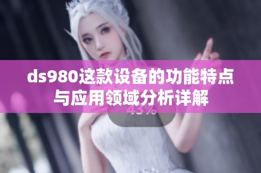 ds980这款设备的功能特点与应用领域分析详解