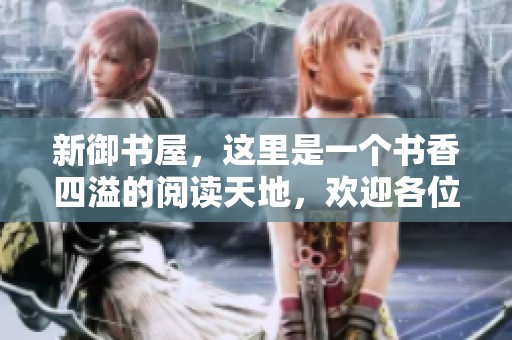 新御书屋，这里是一个书香四溢的阅读天地，欢迎各位书友的光临！