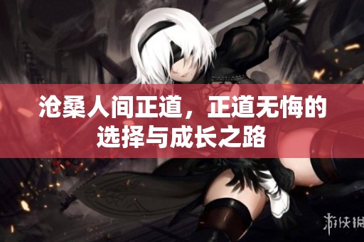 沧桑人间正道，正道无悔的选择与成长之路