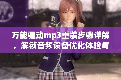 万能驱动mp3重装步骤详解，解锁音频设备优化体验与使用技巧