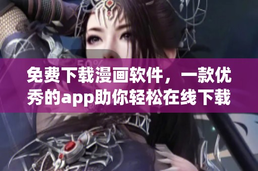 免费下载漫画软件，一款优秀的app助你轻松在线下载安装