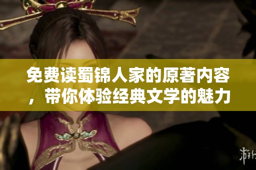 免费读蜀锦人家的原著内容，带你体验经典文学的魅力与风采