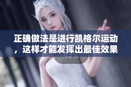 正确做法是进行凯格尔运动，这样才能发挥出最佳效果