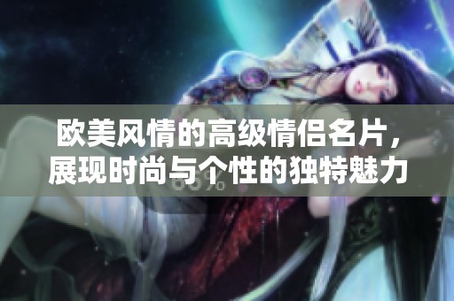 欧美风情的高级情侣名片，展现时尚与个性的独特魅力