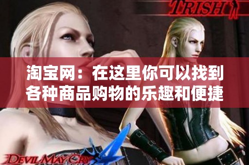 淘宝网：在这里你可以找到各种商品购物的乐趣和便捷体验