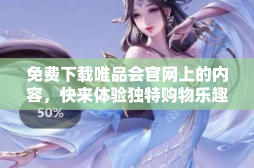 免费下载唯品会官网上的内容，快来体验独特购物乐趣！