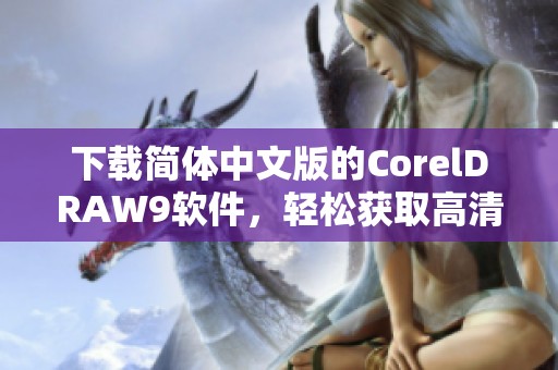 下载简体中文版的CorelDRAW9软件，轻松获取高清图形设计工具