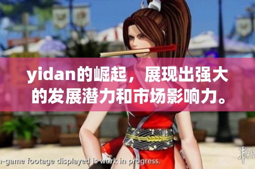 yidan的崛起，展现出强大的发展潜力和市场影响力。