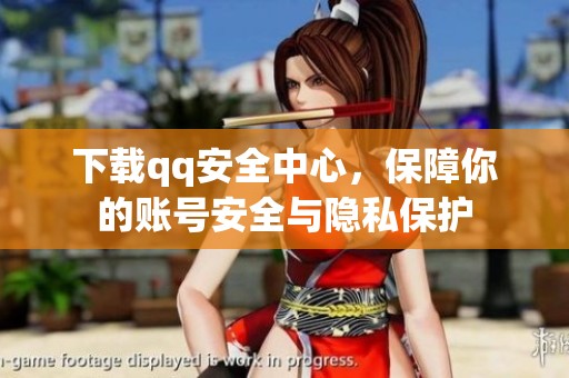 下载qq安全中心，保障你的账号安全与隐私保护