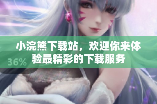 小浣熊下载站，欢迎你来体验最精彩的下载服务
