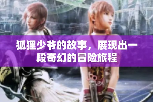 狐狸少爷的故事，展现出一段奇幻的冒险旅程