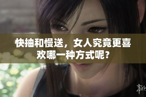 快抽和慢送，女人究竟更喜欢哪一种方式呢？