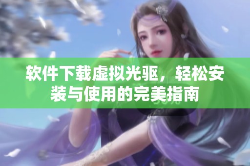 软件下载虚拟光驱，轻松安装与使用的完美指南