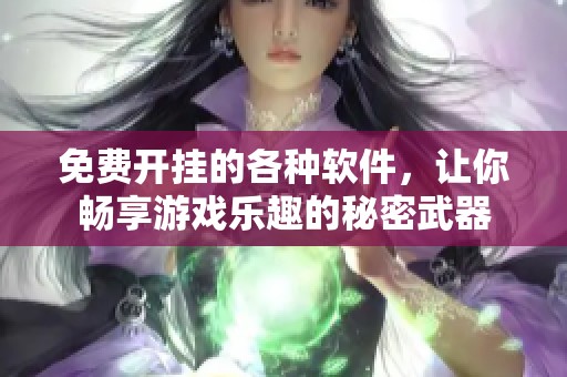 免费开挂的各种软件，让你畅享游戏乐趣的秘密武器