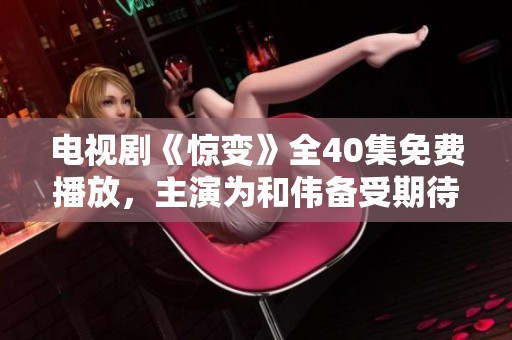 电视剧《惊变》全40集免费播放，主演为和伟备受期待