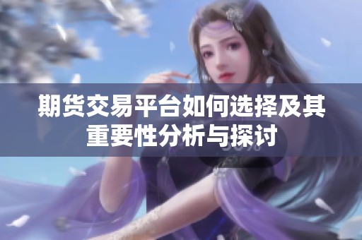 期货交易平台如何选择及其重要性分析与探讨
