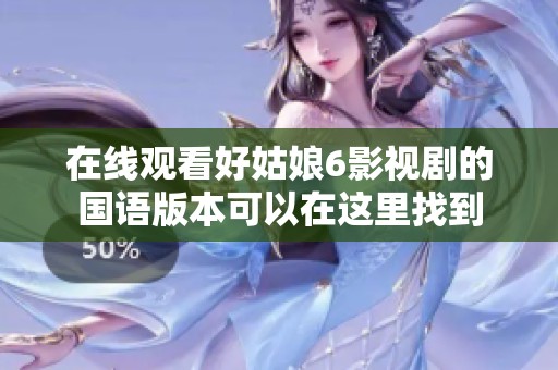 在线观看好姑娘6影视剧的国语版本可以在这里找到