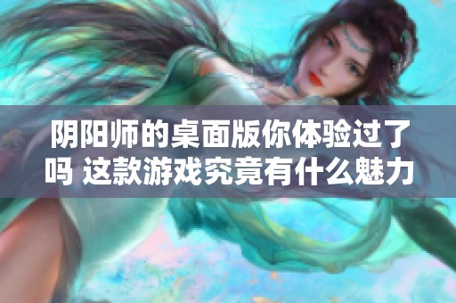 阴阳师的桌面版你体验过了吗 这款游戏究竟有什么魅力呢