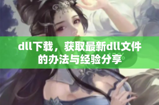 dll下载，获取最新dll文件的办法与经验分享