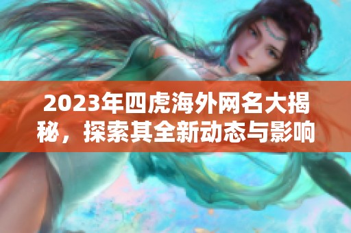 2023年四虎海外网名大揭秘，探索其全新动态与影响力