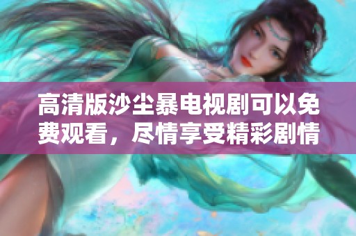 高清版沙尘暴电视剧可以免费观看，尽情享受精彩剧情！