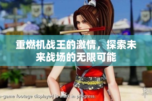 重燃机战王的激情，探索未来战场的无限可能
